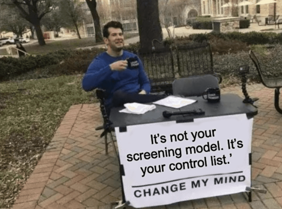 Change my mind meme: It's not your screening model, it's your control list